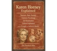 Karen Horney Explained: Neurosis, Basic Anxiety, Feminine Psychology, Self-Realization, Cultural Influences, and the Struggle for Authentic Identity