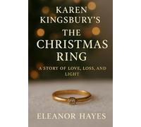 Karen Kingsbury’s The Christmas Ring: A Story of Love, Loss, and Light