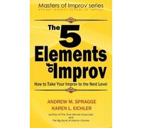 Karen L Eichler Andrew M Spragge The 5 Elements of Improv (Tascabile)