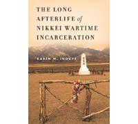 Karen M. Inouye The Long Afterlife of Nikkei Wartime Incarceration (Tascabile)