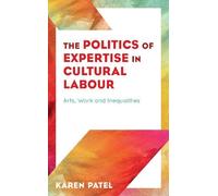 Karen Patel The Politics of Expertise in Cultural Labour (Copertina rigida)