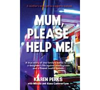 Mum, Please Help Me!: A true story of one family's battle to save a daughter's life against misdiagnosis and a flawed health system.