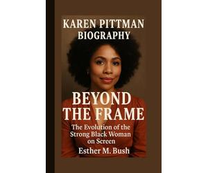 KAREN PITTMAN BIOGRAPHY, BEYOND THE FRAME: The Evolution of the Strong Black Woman on Screen