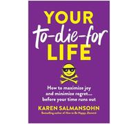 Your To-die-for Life: How to Maximize Joy and Minimize Regret . . . Before Your Time Runs Out