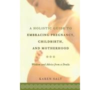 Karen Salt A Holistic Guide To Embracing Pregnancy, Childbirth, And (Tascabile)