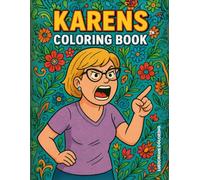 Karens Coloring Book: A Funny Adult Coloring Book of Karen Memes, Hilarious Tantrums, and Over-the-Top Complaints - The Perfect Stress Relief and Gag Gift for Adults