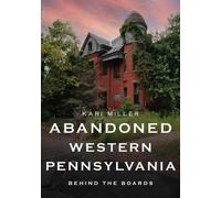 Kari Miller Abandoned Western Pennsylvania: Behind the Boards (Tascabile)