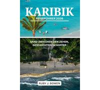 KARIBIK REISEFÜHRER 2026: SAND ZWISCHEN DEN ZEHEN, GESCHICHTEN IM KOFFER
