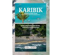 KARIBIK REISEFÜHRER 2026: SAND ZWISCHEN DEN ZEHEN, GESCHICHTEN IM KOFFER