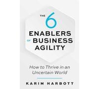 The 6 Enablers of Business Agility: How to Thrive in an Uncertain World