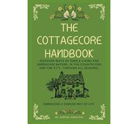 The Cottagecore Handbook: Embracing A Simpler Way Of Life