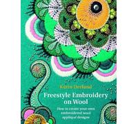Freestyle Embroidery on Wool: How to Create Your Own Embroidered Wool Appliqué