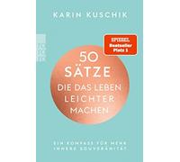 Karin Kuschik 50 Sätze, die das Leben leichter machen: Ein Kompass f (Tascabile)