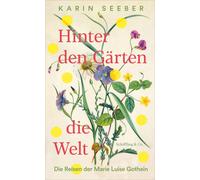Karin Seeber Hinter den Gärten die Welt: Die Reisen der Marie (Copertina rigida)