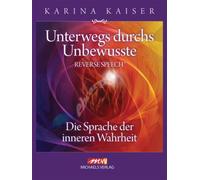 Karina Kaiser Unterwegs durchs Unbewusste - Reverse Speech: Die Spra (Tascabile)