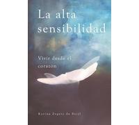 Karina Zegers de Beijl La alta sensibilidad, vivir desde el corazón (Tascabile)