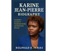 KARINE JEAN-PIERRE BIOGRAPHY: An Insider's Account of Presidential Decline and Democratic Betrayal