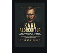 Karl Albrecht Jr.: The Secretive Billionaire Behind a Global Retail Empire: A Journey of Legacy, Leadership, and Lasting Impact.