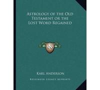 Karl Anderson Astrology of the Old Testament or the Lost Word Regain (Tascabile)