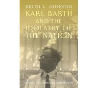 Karl Barth and the Idolatry of the Nation: Confronting Christian Nationalism