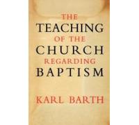 Karl Barth The Teaching of the Church Regarding Baptism (Tascabile)