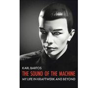 Karl Bartos – The Sound of the Machine – My Life in Kraftwerk and Beyond – Tascabile
