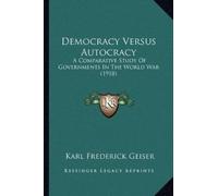 Karl Frederick Geiser Democracy Versus Autocracy (Tascabile)