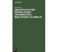Karl Friese Geschichte Der Königlichen Universitäts-Bibliothe (Copertina rigida)