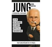 Karl Gustav Jung : l'essentiel expliqué: sa vie, ses oeuvres, ses idées, son style, son héritage... Tout Jung résumé en 111 pages.
