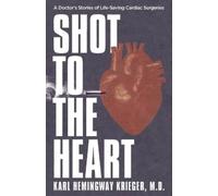 Shot to the Heart: A Doctor's Stories of Life-Saving Cardiac Surgeries