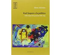 Karl Jaspers e la politica. Dalle origini alla questione della colpa - Ale...