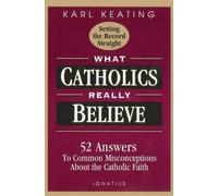 Karl Keating What Catholics Really Believe (Tascabile)