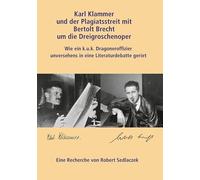 Karl Klammer und der Plagiatsstreit mit Bertolt Brecht um die Dreigroschenoper: Oder: Wie die Freundschaft mit Stefan Zweig zerbrach und eine neue mit Felix Braun entstand
