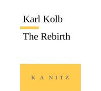 Karl Kolb The Rebirth, the Inner True Life, or How do Humans Become (Tascabile)