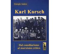 Karl Korsch. Dal consiliarismo al marxismo critico