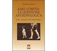 Karl Löwith: la questione antropologica. Analisi e prospettive sulla menschenfrage