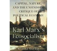 Karl Marx’s Ecosocialism: Capital, Nature, and the Unfinished Critique of Political Economy