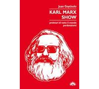 Karl Marx Show. Proletari di tutto il mondo, perdonatemi