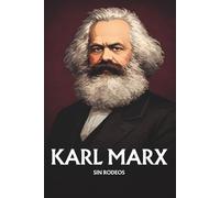 Karl Marx sin rodeos: Lo esencial de su pensamiento