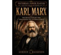 Karl Marx: The Revolutionary Who Challenged the Victorian World