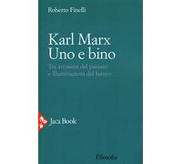Karl Marx. Uno E Bino. Tra Arcaismi Del Passato E Illuminazioni Del Futuro