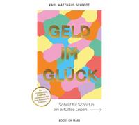 Karl Matthäus S GELD IM GLÜCK: Schritt für Schritt in ein erfülltes (Tascabile)