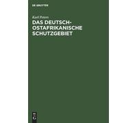 Karl Peters Das Deutsch-Ostafrikanische Schutzgebiet (Copertina rigida)