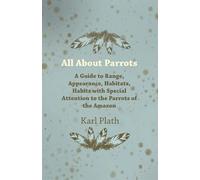 Karl Plath All About Parrots - A Guide to Range, Appearance, Habitat (Tascabile)