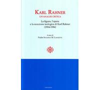 Karl Rahner. Un'analisi critica. Le figure, l'opera e la recensione. Teologia di Karl Rahner(1904-1984)
