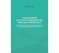 Karl Rahner und das Ignatianische Erbe als Lebenshilfe: Orientierung angesichts religiöser Indifferenz und fundamentalistischer Verführung