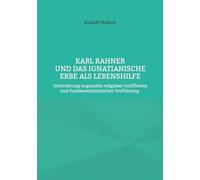 Karl Rahner und das Ignatianische Erbe als Lebenshilfe: Orientierung angesichts religiöser Indifferenz und fundamentalistischer Verführung