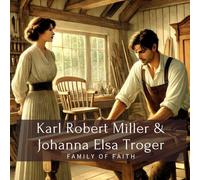 Karl Robert Miller & Johanna Elsa Troger: Family of Faith