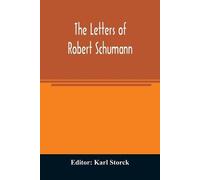 Karl Storck The letters of Robert Schumann (Tascabile)