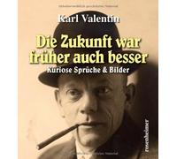 Karl Valentin Die Zukunft war früher auch besser. Kuriose Spr (Copertina rigida)